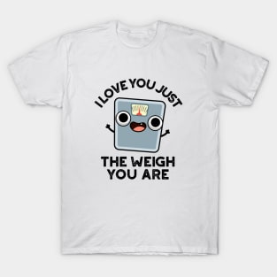 I Love You Just The Weigh You Are Funny Weighing Scale Pun T-Shirt